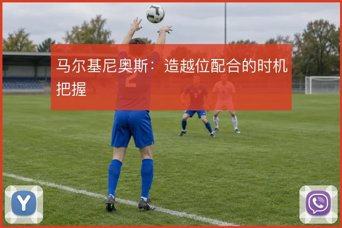 马尔基尼奥斯:造越位配合的时机把握