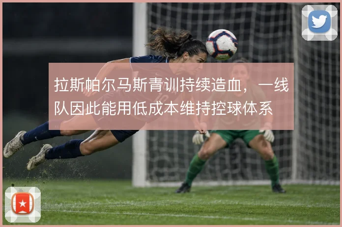 拉斯帕尔马斯青训持续造血，一线队因此能用低成本维持控球体系