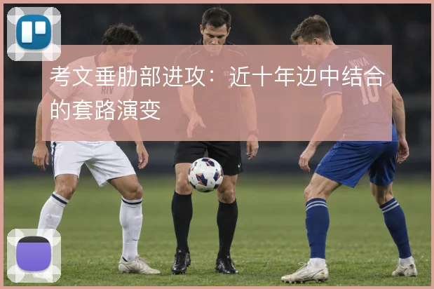考文垂肋部进攻:近十年边中结合的套路演变