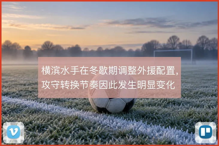 横滨水手在冬歇期调整外援配置，攻守转换节奏因此发生明显变化