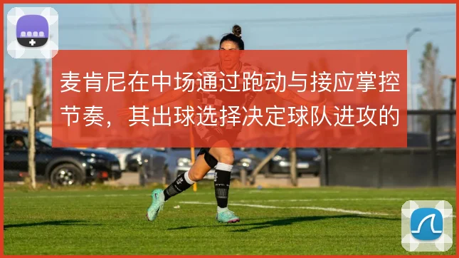 麦肯尼在中场通过跑动与接应掌控节奏，其出球选择决定球队进攻的推进效率