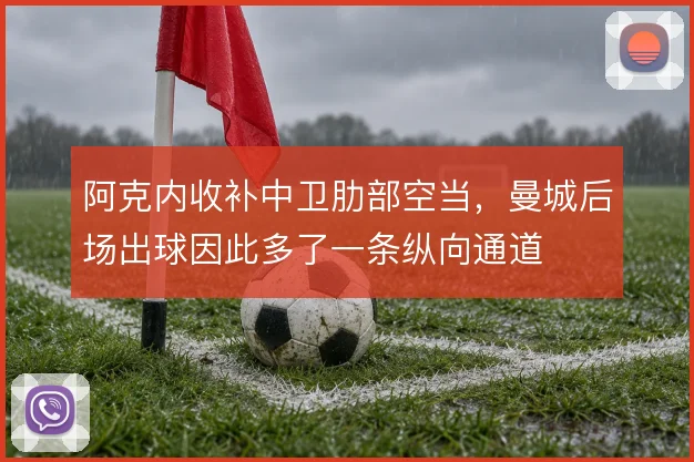 阿克内收补中卫肋部空当,曼城后场出球因此多了一条纵向通道