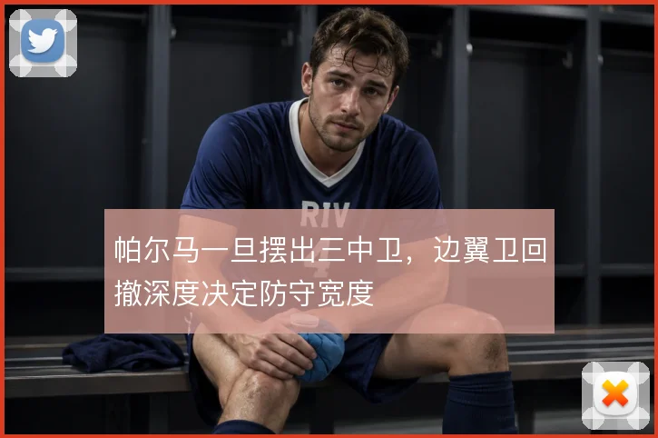 帕尔马一旦摆出三中卫,边翼卫回撤深度决定防守宽度