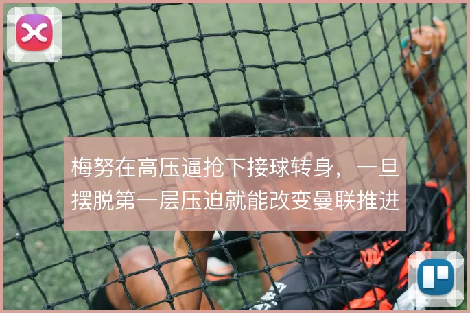 梅努在高压逼抢下接球转身，一旦摆脱第一层压迫就能改变曼联推进节奏