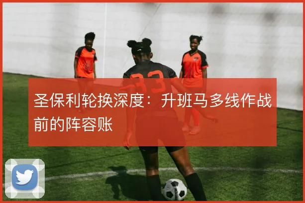 圣保利轮换深度:升班马多线作战前的阵容账