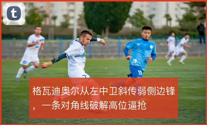 格瓦迪奥尔从左中卫斜传弱侧边锋,一条对角线破解高位逼抢